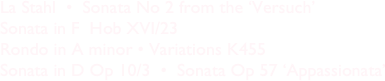 La Stahl  •  Sonata No 2 from the ‘Versuch’
Sonata in F  Hob XVI/23
Rondo in A minor • Variations K455
Sonata in D Op 10/3  •  Sonata Op 57 ‘Appassionata’
